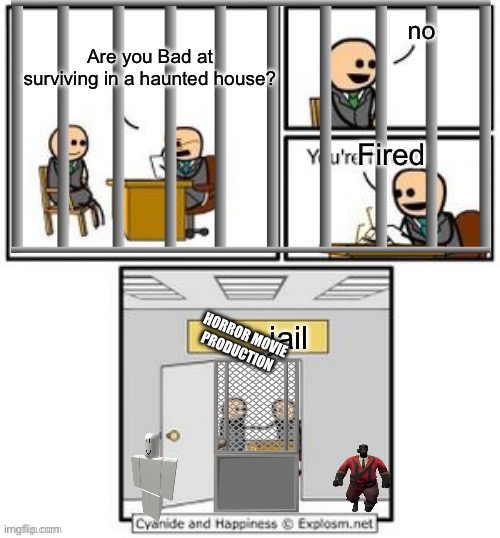Your hired | Are you Bad at surviving in a haunted house? no Fired jail HORROR MOVIE PRODUCTION | image tagged in your hired | made w/ Imgflip meme maker