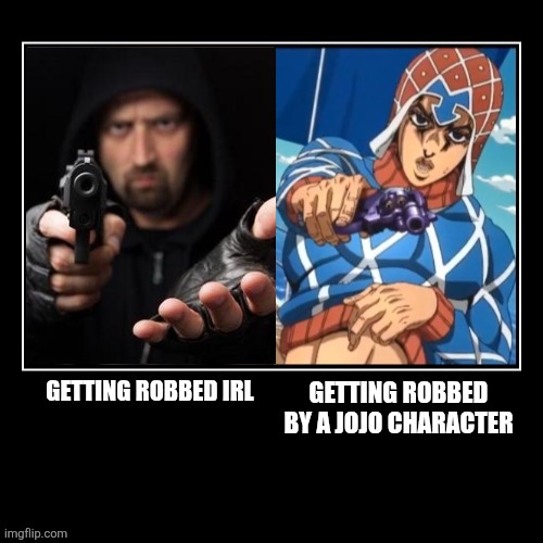 Getting robbed by zesty jojo characters | GETTING ROBBED BY A JOJO CHARACTER; GETTING ROBBED IRL | image tagged in jojo's bizarre adventure,anime,crime,comparison,irl | made w/ Imgflip meme maker