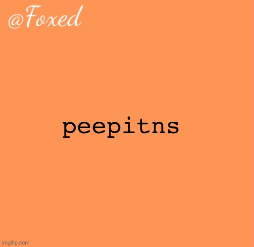 foxed orange temp | peepitns | image tagged in foxed orange temp | made w/ Imgflip meme maker