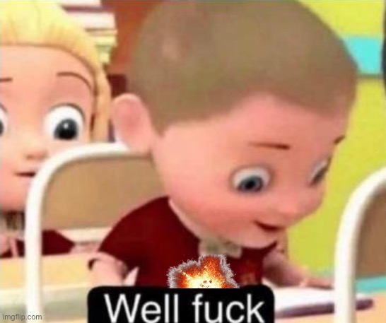 Well frick | image tagged in well frick | made w/ Imgflip meme maker