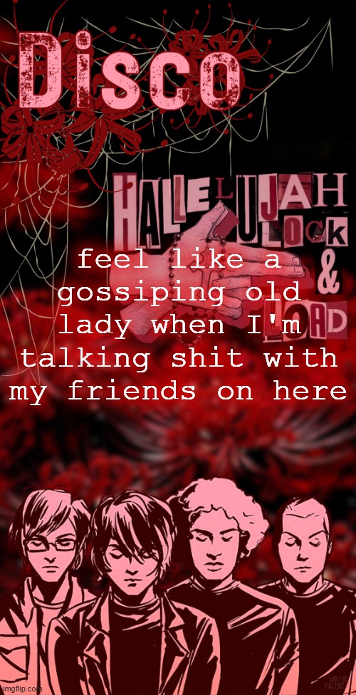 brain puke | feel like a gossiping old lady when I'm talking shit with my friends on here | image tagged in disco's red mcr temp | made w/ Imgflip meme maker
