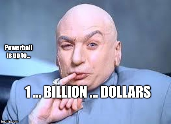 One billion dollars | Powerball is up to... 1 ... BILLION ... DOLLARS | image tagged in dr evil pinky | made w/ Imgflip meme maker