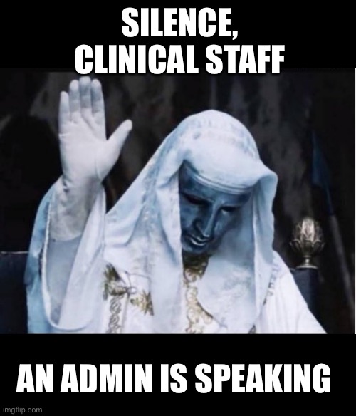 Hospital | SILENCE, CLINICAL STAFF; AN ADMIN IS SPEAKING | image tagged in memes | made w/ Imgflip meme maker
