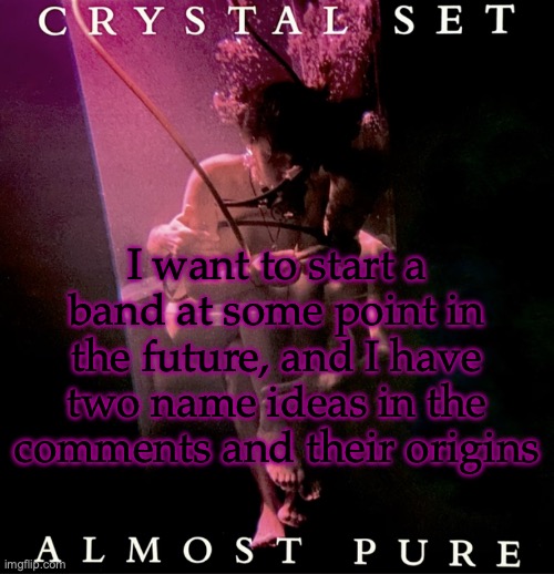 they're both ass ngl | I want to start a band at some point in the future, and I have two name ideas in the comments and their origins | image tagged in almost pure | made w/ Imgflip meme maker