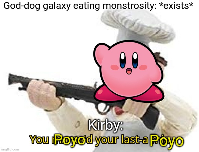 When a universe eating beast exists: | God-dog galaxy eating monstrosity: *exists*; Kirby:; Poyo; Poyo | image tagged in you mama'd your last-a mia,kirby | made w/ Imgflip meme maker