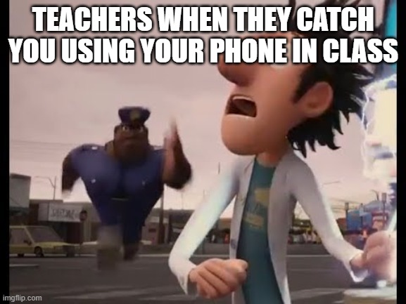 earl devereaux running meme | TEACHERS WHEN THEY CATCH YOU USING YOUR PHONE IN CLASS | image tagged in earl devereaux running meme | made w/ Imgflip meme maker