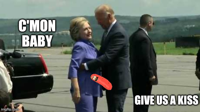 Joe Biden and Hillary | C'MON BABY GIVE US A KISS | image tagged in joe biden and hillary | made w/ Imgflip meme maker