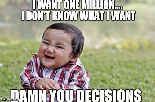 Evil Toddler Meme | I WANT ONE MILLION.... I DON'T KNOW WHAT I WANT DAMN YOU DECISIONS | image tagged in memes,evil toddler | made w/ Imgflip meme maker