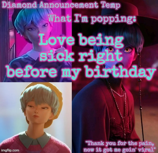 Diamond's Baby Saja Temp | Love being sick right before my birthday | image tagged in diamond's baby saja temp | made w/ Imgflip meme maker