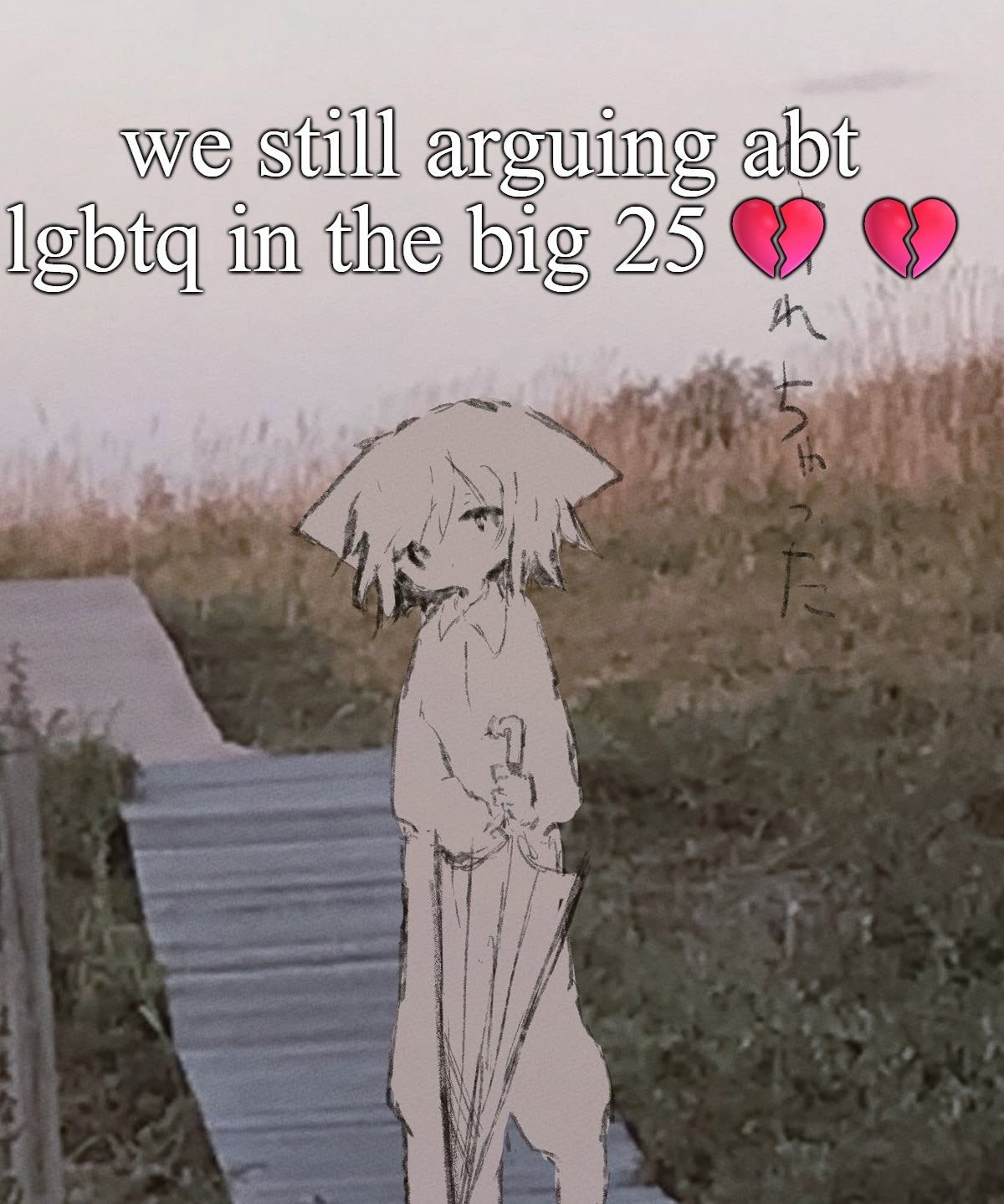 a temp | we still arguing abt lgbtq in the big 25💔💔 | image tagged in a temp | made w/ Imgflip meme maker