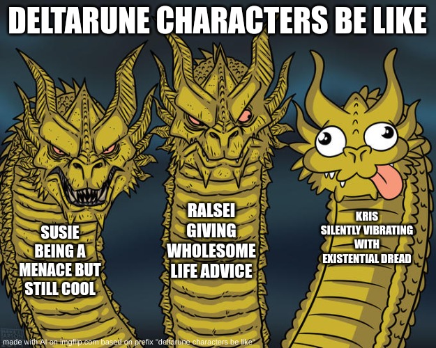 This is an ai meme I swear! | DELTARUNE CHARACTERS BE LIKE; RALSEI GIVING WHOLESOME LIFE ADVICE; KRIS SILENTLY VIBRATING WITH EXISTENTIAL DREAD; SUSIE BEING A MENACE BUT STILL COOL | image tagged in three-headed dragon | made w/ Imgflip meme maker