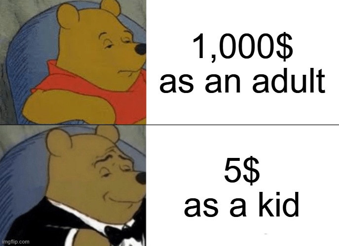 RICH KIDS | 1,000$ as an adult; 5$ as a kid | image tagged in memes,tuxedo winnie the pooh | made w/ Imgflip meme maker