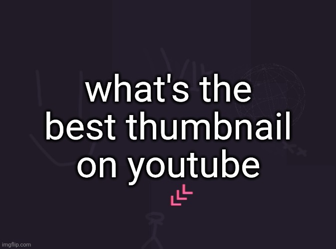 vik's image | what's the best thumbnail on youtube | image tagged in vik's image | made w/ Imgflip meme maker