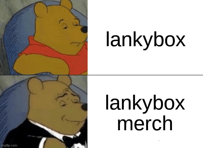 Tuxedo Winnie The Pooh Meme | lankybox; lankybox merch | image tagged in memes,tuxedo winnie the pooh | made w/ Imgflip meme maker