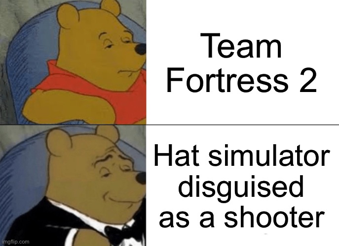 It really is just that. | Team Fortress 2; Hat simulator disguised as a shooter | image tagged in memes,tuxedo winnie the pooh,team fortress 2,funny | made w/ Imgflip meme maker