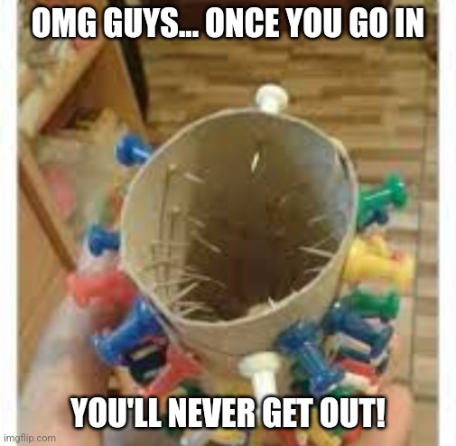 Fleshlight fun | OMG GUYS... ONCE YOU GO IN; YOU'LL NEVER GET OUT! | image tagged in fleshlight fun | made w/ Imgflip meme maker
