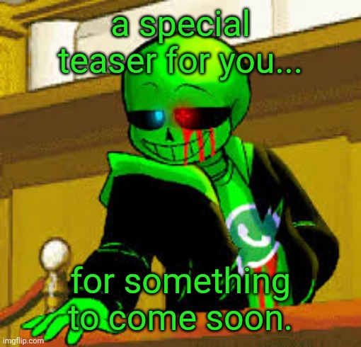 Link in comments... | a special teaser for you... for something to come soon. | image tagged in green snas | made w/ Imgflip meme maker
