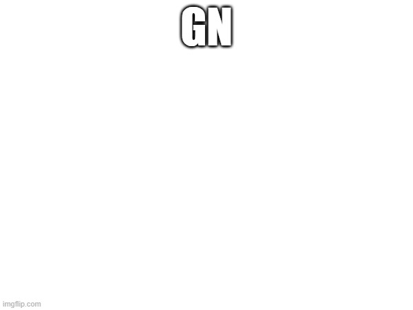 GN | made w/ Imgflip meme maker