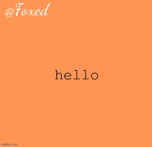 im a bit saddened | hello | image tagged in foxed orange temp | made w/ Imgflip meme maker