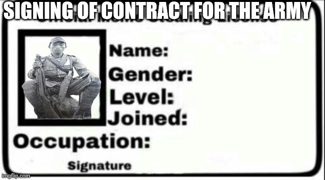 Meme Steal License Generator (w/ signature) | SIGNING OF CONTRACT FOR THE ARMY | image tagged in meme steal license generator w/ signature | made w/ Imgflip meme maker