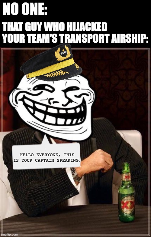 I swear this happens every time in Airship Assault | NO ONE:; THAT GUY WHO HIJACKED YOUR TEAM'S TRANSPORT AIRSHIP:; HELLO EVERYONE, THIS IS YOUR CAPTAIN SPEAKING. | image tagged in trollface interesting man,airship assault,roblox,trolling,pvp | made w/ Imgflip meme maker