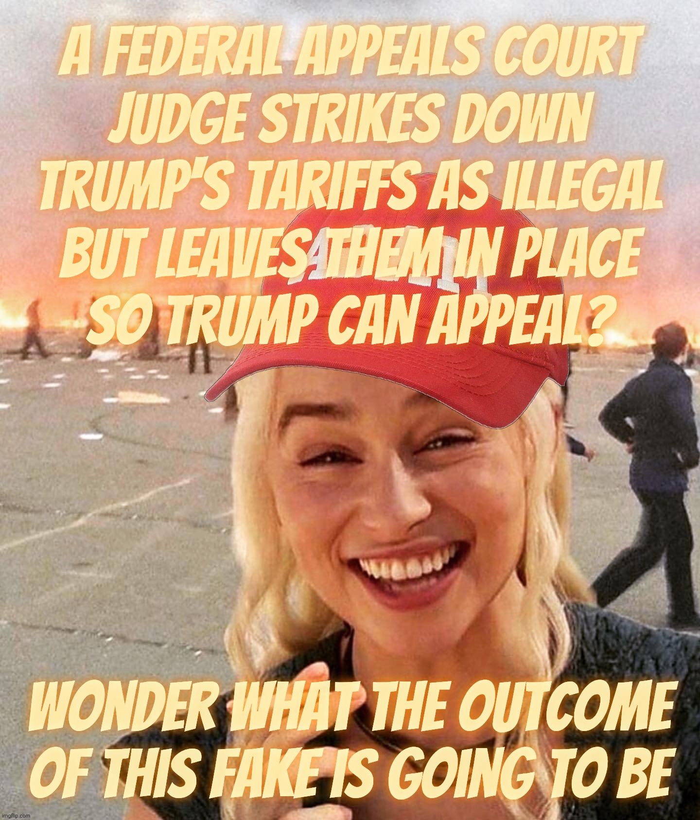 Golly, Trump's terrorists are illegal, so a judge strikes them down but not really and only temporarily pending potential appeal | A federal appeals court
judge strikes down Trump's tariffs as illegal
but leaves them in place
so Trump can appeal? wonder what the outcome of this fake is going to be | image tagged in disaster smoker girl maga edition,trump tariffs declared illegal,but still allowed to continue,pending review,as always | made w/ Imgflip meme maker
