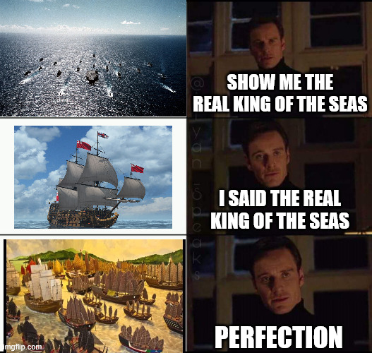 Ships roughly 400 feet long, and 80 years before Europe | SHOW ME THE REAL KING OF THE SEAS; I SAID THE REAL KING OF THE SEAS; PERFECTION | image tagged in show me the real | made w/ Imgflip meme maker