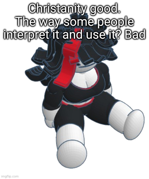 Claire sit | Christanity good. The way some people interpret it and use it? Bad | image tagged in claire sit | made w/ Imgflip meme maker