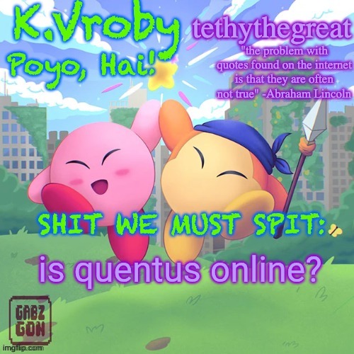 K.Vroby and tethythegreat shared template | is quentus online? | image tagged in k vroby and tethythegreat shared template | made w/ Imgflip meme maker