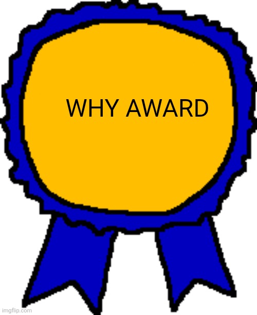 Posted it again award | WHY AWARD | image tagged in posted it again award | made w/ Imgflip meme maker
