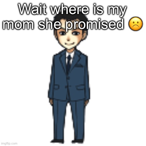Moriarty but a shimeji | Wait where is my mom she promised ☹️ | image tagged in moriarty but a shimeji | made w/ Imgflip meme maker