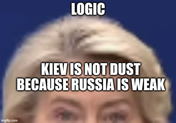 Ursula-logic | LOGIC; KIEV IS NOT DUST BECAUSE RUSSIA IS WEAK | made w/ Imgflip meme maker