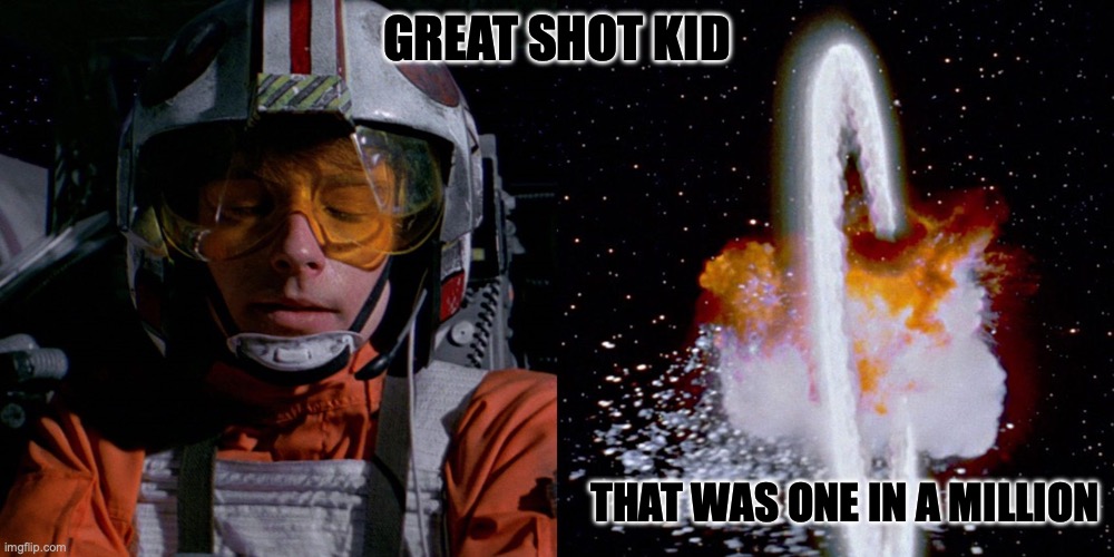 Star Wars trench run | GREAT SHOT KID; THAT WAS ONE IN A MILLION | image tagged in star wars,star wars force,star wars kills disney | made w/ Imgflip meme maker