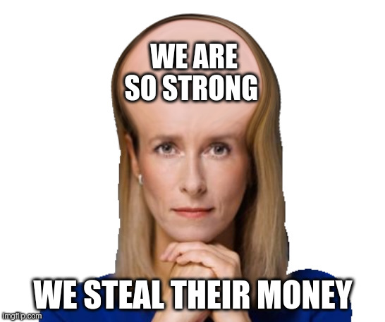 WE ARE SO STRONG; WE STEAL THEIR MONEY | made w/ Imgflip meme maker
