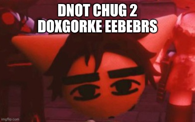 ??? | DNOT CHUG 2 DOXGORKE EEBEBRS | made w/ Imgflip meme maker