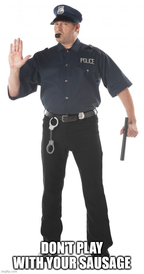 Stop Cop Meme | DON'T PLAY WITH YOUR SAUSAGE | image tagged in memes,stop cop | made w/ Imgflip meme maker