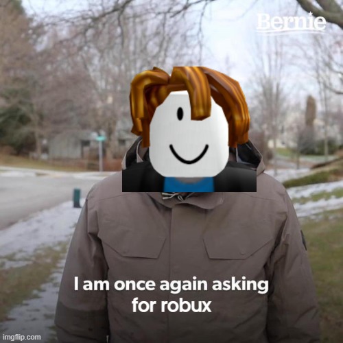 Bernie I Am Once Again Asking For Your Support | for robux | image tagged in memes,bernie i am once again asking for your support | made w/ Imgflip meme maker