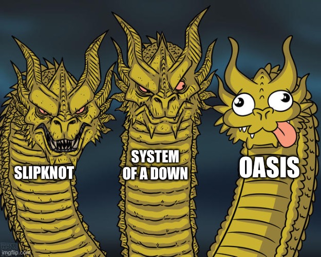 Slipknot soad oasis | SYSTEM OF A DOWN; OASIS; SLIPKNOT | image tagged in three-headed dragon,metallo pesante,rock and roll | made w/ Imgflip meme maker