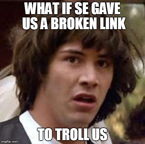 Conspiracy Keanu | WHAT IF SE GAVE US A BROKEN LINK TO TROLL US | image tagged in memes,conspiracy keanu | made w/ Imgflip meme maker