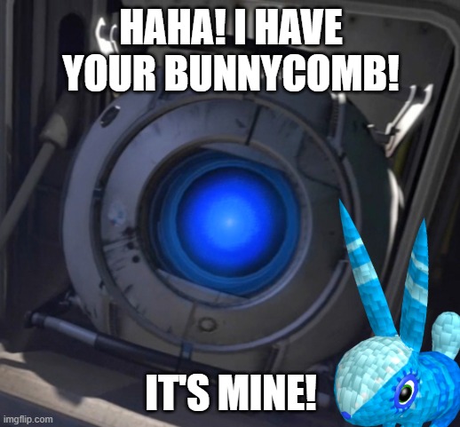 Wheatley | HAHA! I HAVE YOUR BUNNYCOMB! IT'S MINE! | image tagged in wheatley | made w/ Imgflip meme maker