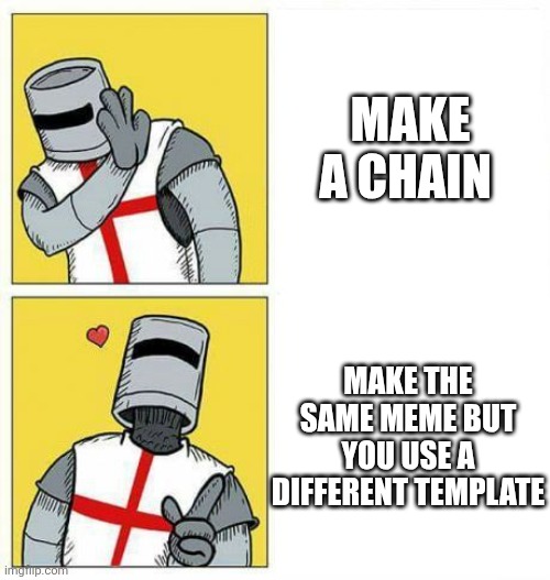 MAKE A CHAIN MAKE THE SAME MEME BUT YOU USE A DIFFERENT TEMPLATE | image tagged in crusader's choice | made w/ Imgflip meme maker