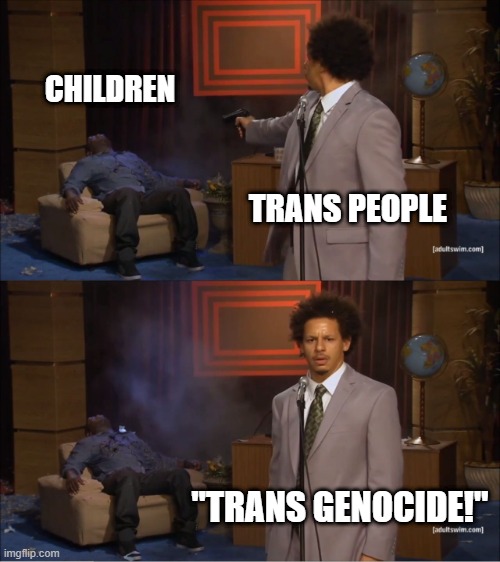Who Killed Hannibal Meme | CHILDREN; TRANS PEOPLE; "TRANS GENOCIDE!" | image tagged in memes,who killed hannibal | made w/ Imgflip meme maker