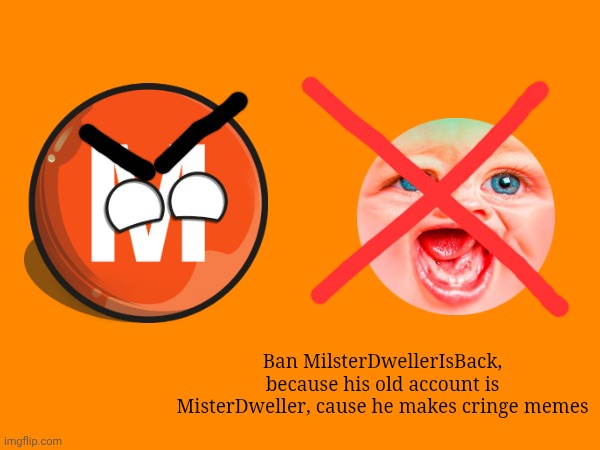 #BanMilsterDwellerIsBackChain | Ban MilsterDwellerIsBack, because his old account is MisterDweller, cause he makes cringe memes | image tagged in banmrdwellerchain | made w/ Imgflip meme maker
