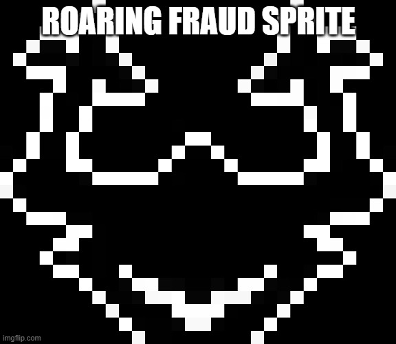 i made it myself | ROARING FRAUD SPRITE | made w/ Imgflip meme maker