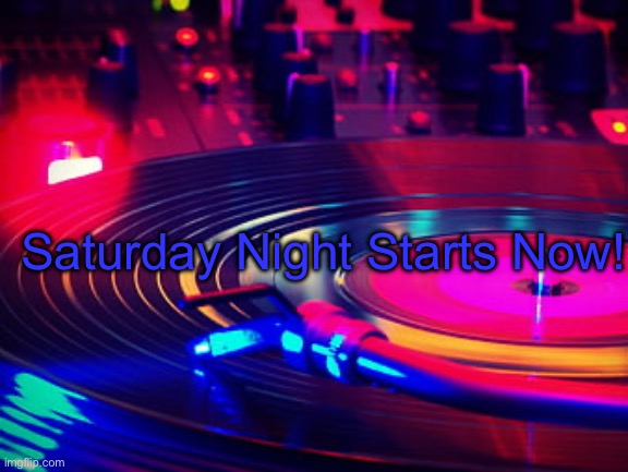 Saturday Night | Saturday Night Starts Now! | image tagged in saturday night | made w/ Imgflip meme maker