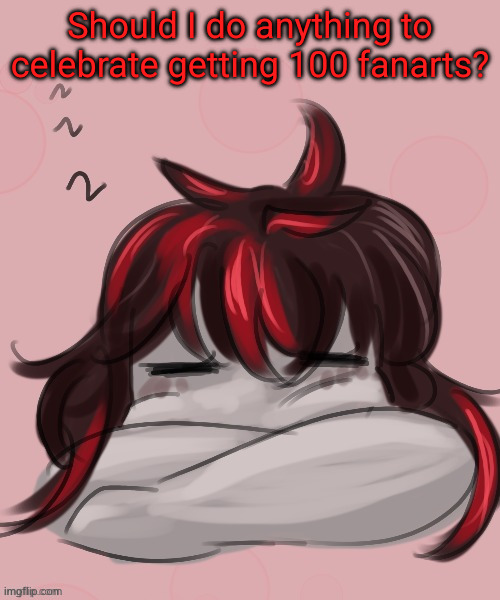 Should I do anything to celebrate getting 100 fanarts? | made w/ Imgflip meme maker