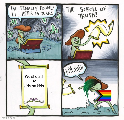 Let kids be kids | We should let kids be kids | image tagged in memes,the scroll of truth | made w/ Imgflip meme maker