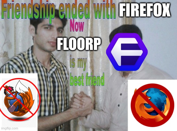Friendship ended with X, now Y is my best friend | FIREFOX; FLOORP | image tagged in friendship ended with x now y is my best friend | made w/ Imgflip meme maker