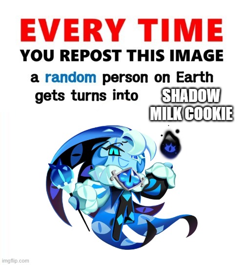 Everytime You Repost This Image A Random Person Becomes Shadow Milk Cookie | SHADOW MILK COOKIE | image tagged in everytime you repost this image a random person become a senator,crk,cookie run kingdom | made w/ Imgflip meme maker