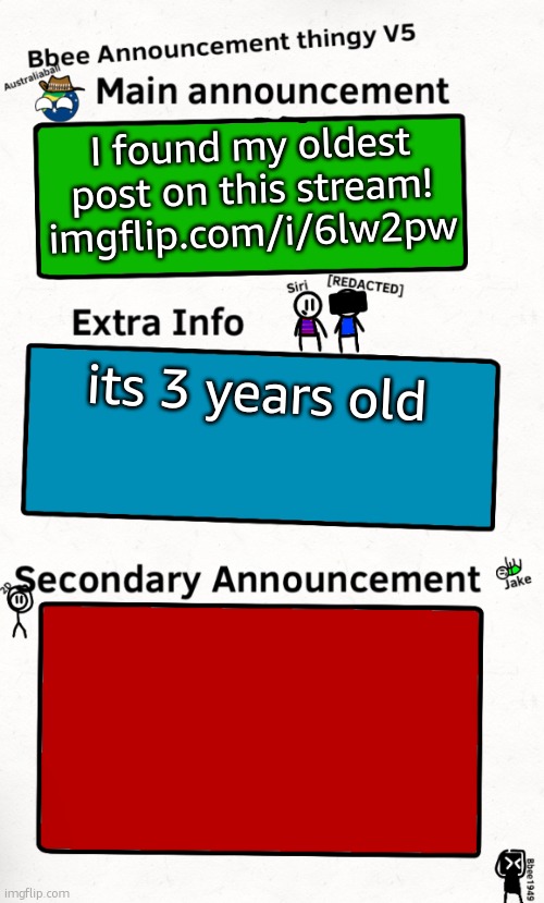 crazy find | I found my oldest post on this stream! imgflip.com/i/6lw2pw; its 3 years old | image tagged in bbee announcement temp v5 | made w/ Imgflip meme maker